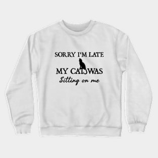 Sorry I'm late my cat was sitting on me Crewneck Sweatshirt